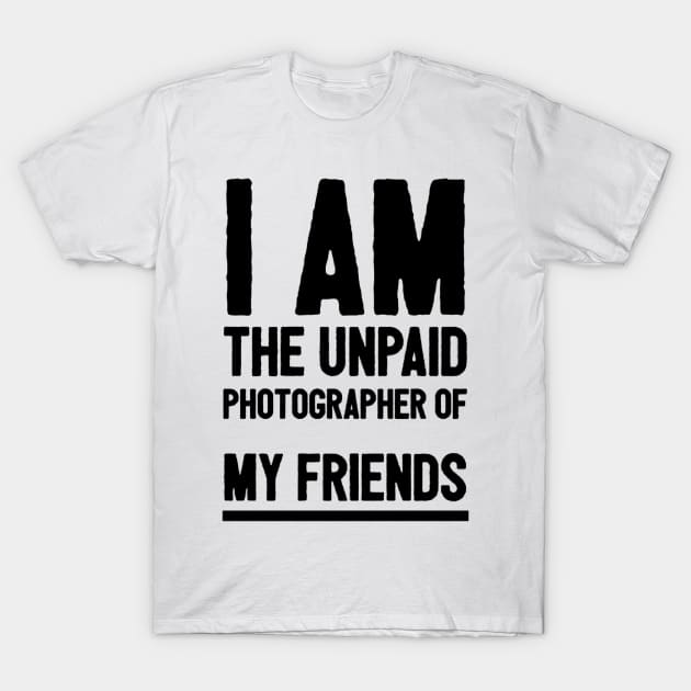 I am the unpaid photographer. T-Shirt by TaansCreation 